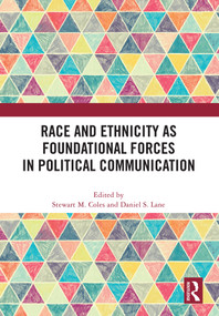 Race and Ethnicity as Foundational Forces in Political Communication by Stewart M. Coles, Daniel S. Lane, 9781032821863