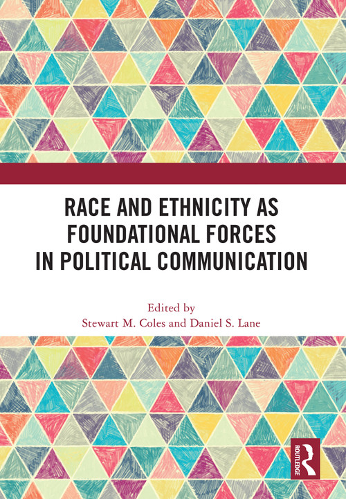 Race and Ethnicity as Foundational Forces in Political Communication by Stewart M. Coles, Daniel S. Lane, 9781032821863