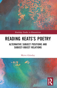 Reading Keats's Poetry (Alternative Subject Positions and Subject-Object Relations) by Merve Günday, 9781032580364