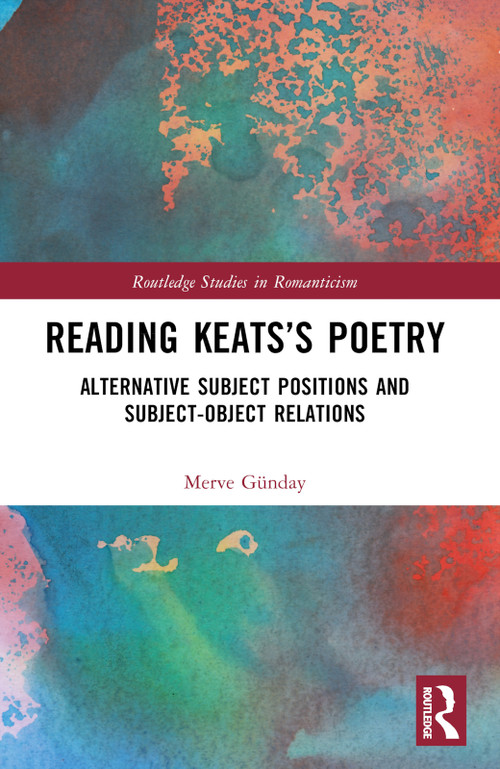 Reading Keats's Poetry (Alternative Subject Positions and Subject-Object Relations) by Merve Günday, 9781032580364