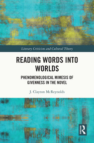Reading Words into Worlds (Phenomenological Mimesis of Givenness in the Novel) by J. Clayton McReynolds, 9781032635439