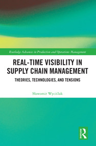 Real-Time Visibility in Supply Chain Management (Theories, Technologies, and Tensions) by Sławomir Wyciślak, 9781032524856