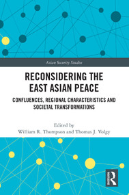 Reconsidering the East Asian Peace (Confluences, Regional Characteristics and Societal Transformations) by William R. Thompson, Thomas J. Volgy, 9781032765242