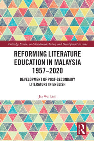 Reforming Literature Education in Malaysia 1957 - 2020 (Development of Post-secondary Literature in English) by Jia Wei Lim, 9781032072159