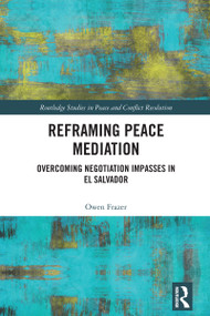 Reframing Peace Mediation (Overcoming Negotiation Impasses in El Salvador) by Owen Frazer, 9781032732077