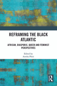 Reframing the Black Atlantic (African, Diasporic, Queer and Feminist Perspectives) by Aretha Phiri, 9781032752457