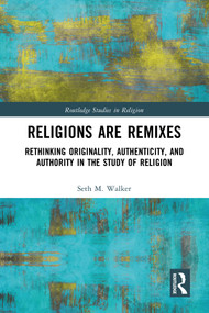 Religions Are Remixes (Rethinking Originality, Authenticity, and Authority in the Study of Religion) by Seth M. Walker, 9781032739557