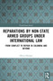 Reparations by Non-State Armed Groups under International Law (From Conflict to Repair in Colombia and Beyond) by Olivia Herman, 9781032512396