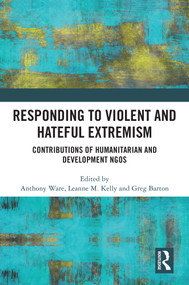 Responding to Violent and Hateful Extremism (Contributions of Humanitarian and Development NGOs) by Anthony Ware, Leanne M. Kelly, Greg Barton, 9781032836621
