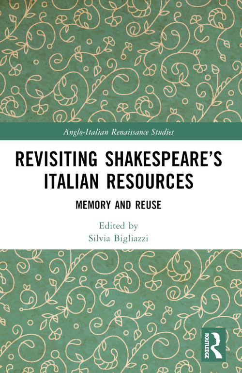 Revisiting Shakespeare's Italian Resources (Memory and Reuse) by Silvia Bigliazzi, 9781032294452