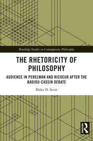 The Rhetoricity of Philosophy (Audience in Perelman and Ricoeur after the Badiou-Cassin Debate) by Blake D. Scott, 9781032686509
