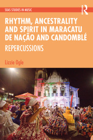 Rhythm, Ancestrality and Spirit in Maracatu de Nação and Candomblé (Repercussions) by Lizzie Ogle, 9781032413808