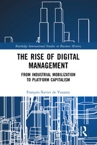 The Rise of Digital Management (From Industrial Mobilization to Platform Capitalism) by François-Xavier de Vaujany, 9781032707792