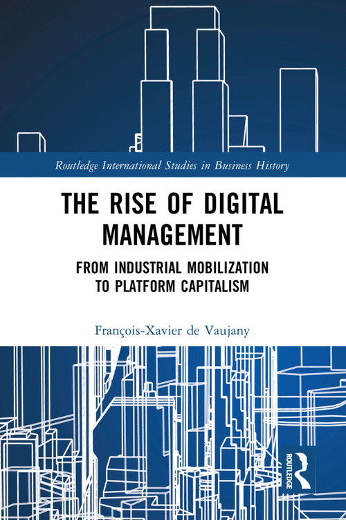 The Rise of Digital Management (From Industrial Mobilization to Platform Capitalism) by François-Xavier de Vaujany, 9781032707792