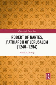 Robert of Nantes, Patriarch of Jerusalem (1240-1254) by Adam M. Bishop, 9781032267050