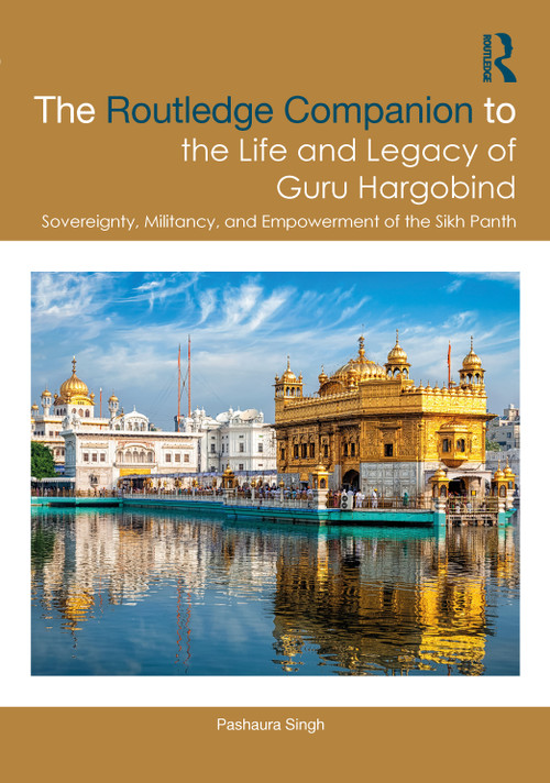 The Routledge Companion to the Life and Legacy of Guru Hargobind (Sovereignty, Militancy, and Empowerment of the Sikh Panth) by Pashaura Singh, 9781032827421