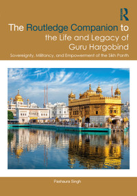 The Routledge Companion to the Life and Legacy of Guru Hargobind (Sovereignty, Militancy, and Empowerment of the Sikh Panth) by Pashaura Singh, 9781032827421