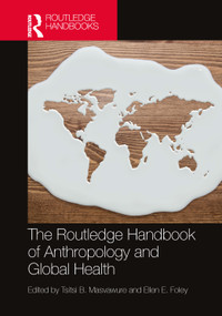 The Routledge Handbook of Anthropology and Global Health by Tsitsi B. Masvawure, Ellen E. Foley, 9781032256405