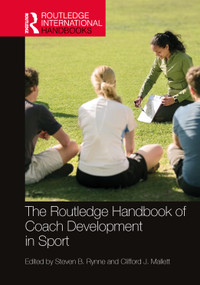 The Routledge Handbook of Coach Development in Sport by Steven B. Rynne, Clifford J. Mallett, 9780367750893
