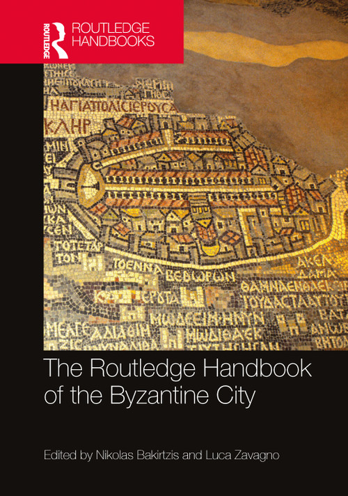 The Routledge Handbook of the Byzantine City (From Justinian to Mehmet II (ca. 500 - ca.1500)) by Nikolas Bakirtzis, Luca Zavagno, 9781032603568