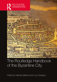 The Routledge Handbook of the Byzantine City (From Justinian to Mehmet II (ca. 500 - ca.1500)) by Nikolas Bakirtzis, Luca Zavagno, 9781032603568