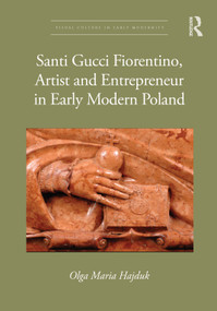 Santi Gucci Fiorentino, Artist and Entrepreneur in Early Modern Poland by Olga Maria Hajduk, 9781032657882