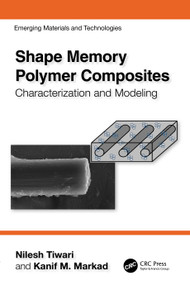 Shape Memory Polymer Composites (Characterization and Modeling) by Nilesh Tiwari, Kanif M. Markad, 9781032490007