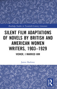 Silent Film Adaptations of Novels by British and American Women Writers, 1903-1929 (Viewer, I Married Him) by Jamie Barlowe, 9781032539898