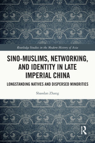 Sino-Muslims, Networking, and Identity in Late Imperial China (Longstanding Natives and Dispersed Minorities) by Shaodan Zhang, 9781032539690