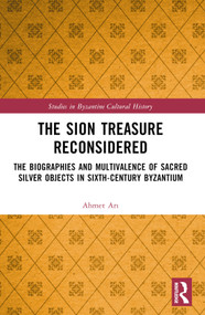 The Sion Treasure Reconsidered (The Biographies and Multivalence of Sacred Silver Objects in Sixth-Century Byzantium) by Ahmet Arı, 9781032385365