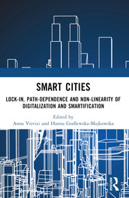 Smart Cities (Lock-in, Path-dependence and Non-linearity of Digitalization and Smartification) by Anna Visvizi, Hanna Godlewska-Majkowska, 9781032542492