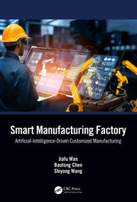Smart Manufacturing Factory (Artificial-Intelligence-Driven Customized Manufacturing) by Jiafu Wan, Baotong Chen, Shiyong Wang, 9781032609010