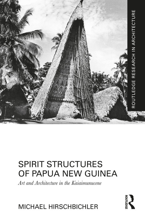 Spirit Structures of Papua New Guinea (Art and Architecture in the Kaiaimunucene) by Michael Hirschbichler, 9781032471464