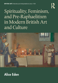 Spirituality, Feminism, and Pre-Raphaelitism in Modern British Art and Culture by Alice Eden, 9781032747620