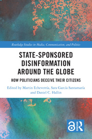 State-Sponsored Disinformation Around the Globe (How Politicians Deceive their Citizens) by Martin Echeverría, Sara García Santamaría, Daniel C. Hallin, 9781032632964