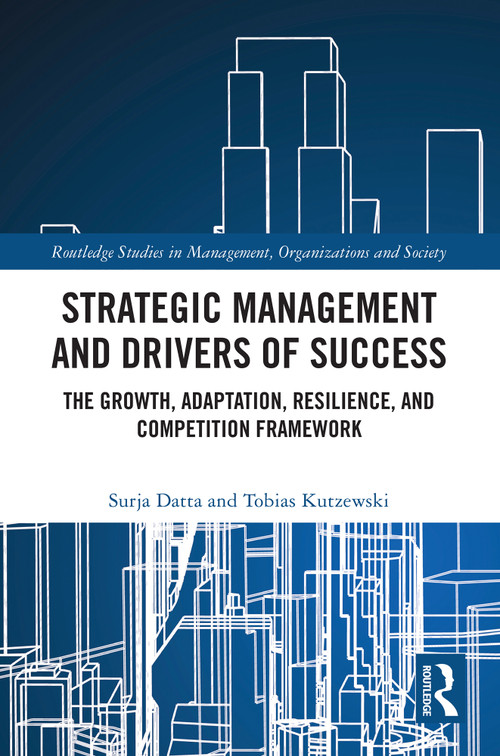 Strategic Management and Drivers of Success (The Growth, Adaptation, Resilience, and Competition Framework) by Surja Datta, Tobias Kutzewski, 9781032642239