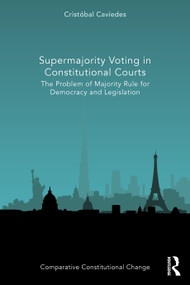 Supermajority Voting in Constitutional Courts (The Problem of Majority Rule for Democracy and Legislation) by Cristóbal Caviedes, 9781032723976