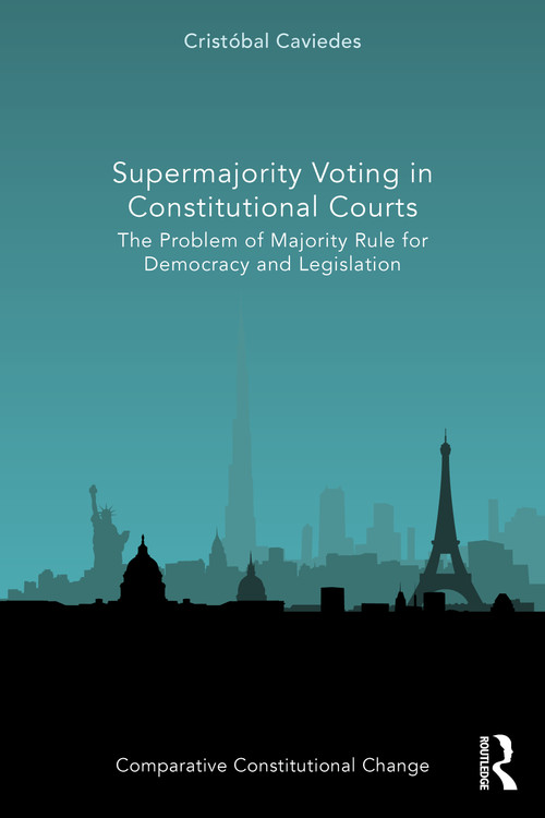 Supermajority Voting in Constitutional Courts (The Problem of Majority Rule for Democracy and Legislation) by Cristóbal Caviedes, 9781032723976