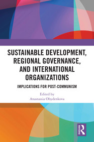 Sustainable Development, Regional Governance, and International Organizations (Implications for Post-Communism) by Anastassia Obydenkova, 9781032743813