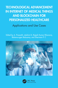 Technological Advancement in Internet of Medical Things and Blockchain for Personalized Healthcare (Applications and Use Cases) by A Prasanth, Lakshmi D, Rajesh Kumar Dhanaraj, Balamurugan Balusamy, Sherimon P C, 9781032521602
