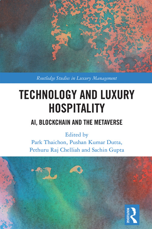 Technology and Luxury Hospitality (AI, Blockchain and the Metaverse) by Park Thaichon, Pushan Kumar Dutta, Pethuru Raj Chelliah, Sachin Gupta, 9781032785073