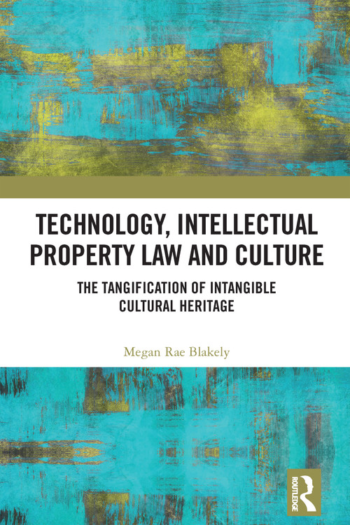 Technology, Intellectual Property Law and Culture (The Tangification of Intangible Cultural Heritage) by Megan Rae Blakely, 9781032782331