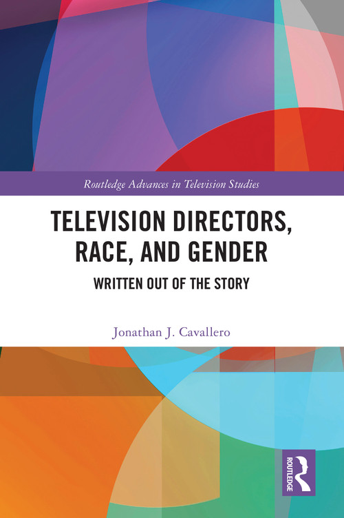 Television Directors, Race, and Gender (Written Out of the Story) by Jonathan J. Cavallero, 9781032630090