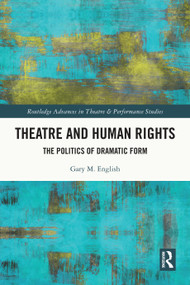 Theatre and Human Rights (The Politics of Dramatic Form) by Gary M. English, 9781032372846