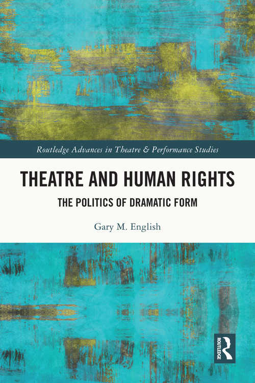 Theatre and Human Rights (The Politics of Dramatic Form) by Gary M. English, 9781032372846