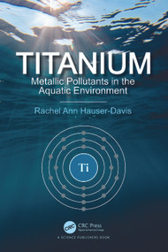 Titanium (Metallic Pollutants in the Aquatic Environment) by Rachel Ann Hauser-Davis, 9781032333458