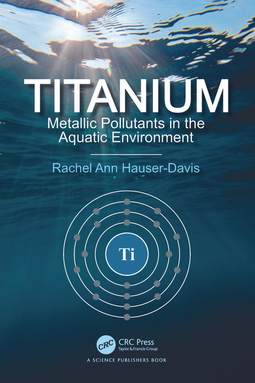 Titanium (Metallic Pollutants in the Aquatic Environment) by Rachel Ann Hauser-Davis, 9781032333458