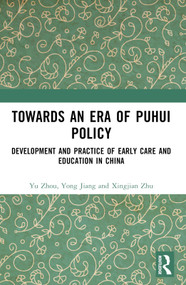 Towards An Era of Puhui Policy (Development and Practice of Early Care and Education in China) by Yu Zhou, Yong Jiang, Xingjian Zhu, 9781032859156