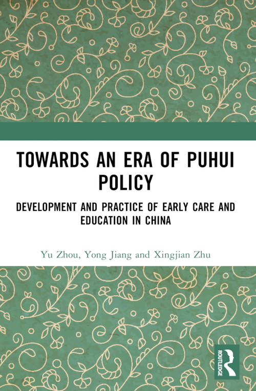 Towards An Era of Puhui Policy (Development and Practice of Early Care and Education in China) by Yu Zhou, Yong Jiang, Xingjian Zhu, 9781032859156