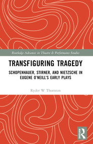 Transfiguring Tragedy (Schopenhauer, Stirner, and Nietzsche in Eugene O'Neill's Early Plays) by Ryder Thornton, 9781032322704